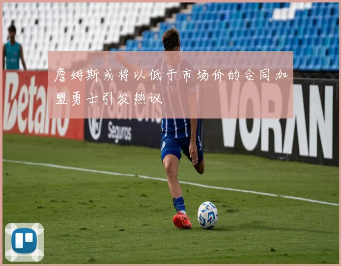 詹姆斯或将以低于市场价的合同加盟勇士引发热议