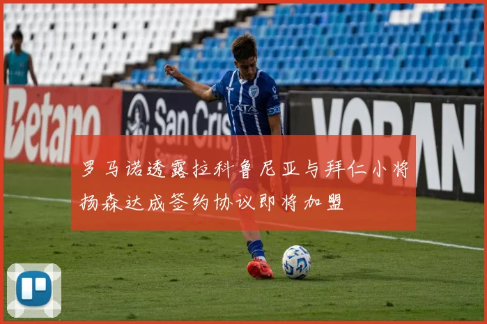 罗马诺透露拉科鲁尼亚与拜仁小将扬森达成签约协议即将加盟